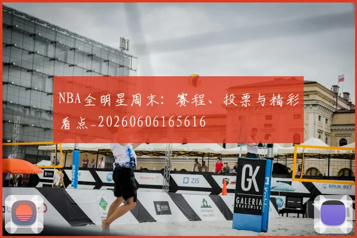 NBA全明星周末:赛程、投票与精彩看点_20260606165616